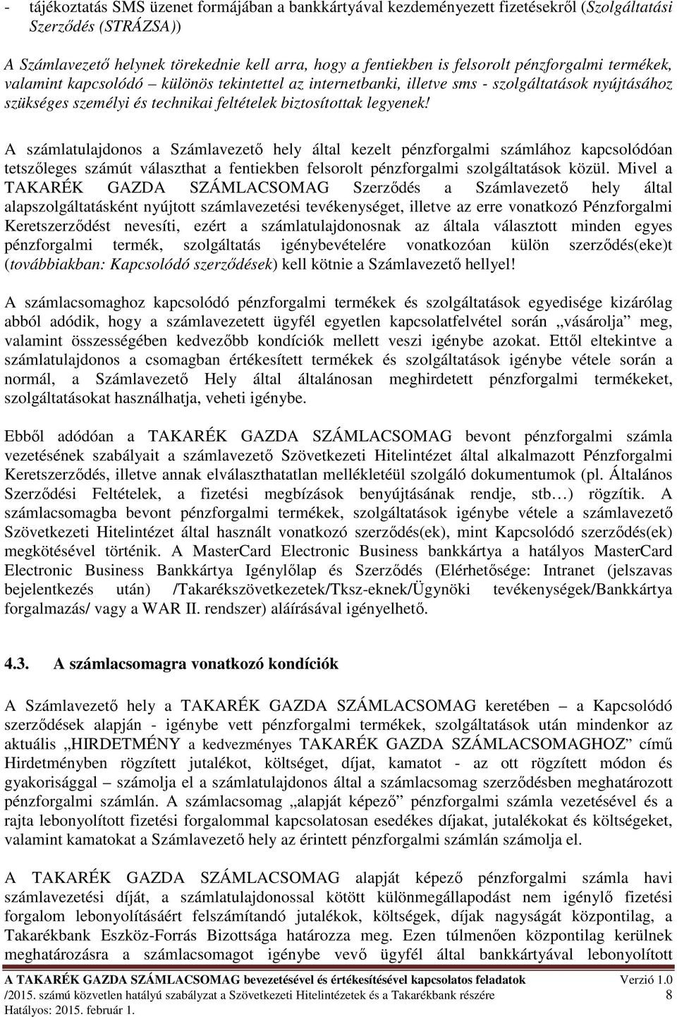 A számlatulajdonos a Számlavezetı hely által kezelt pénzforgalmi számlához kapcsolódóan tetszıleges számút választhat a fentiekben felsorolt pénzforgalmi szolgáltatások közül.