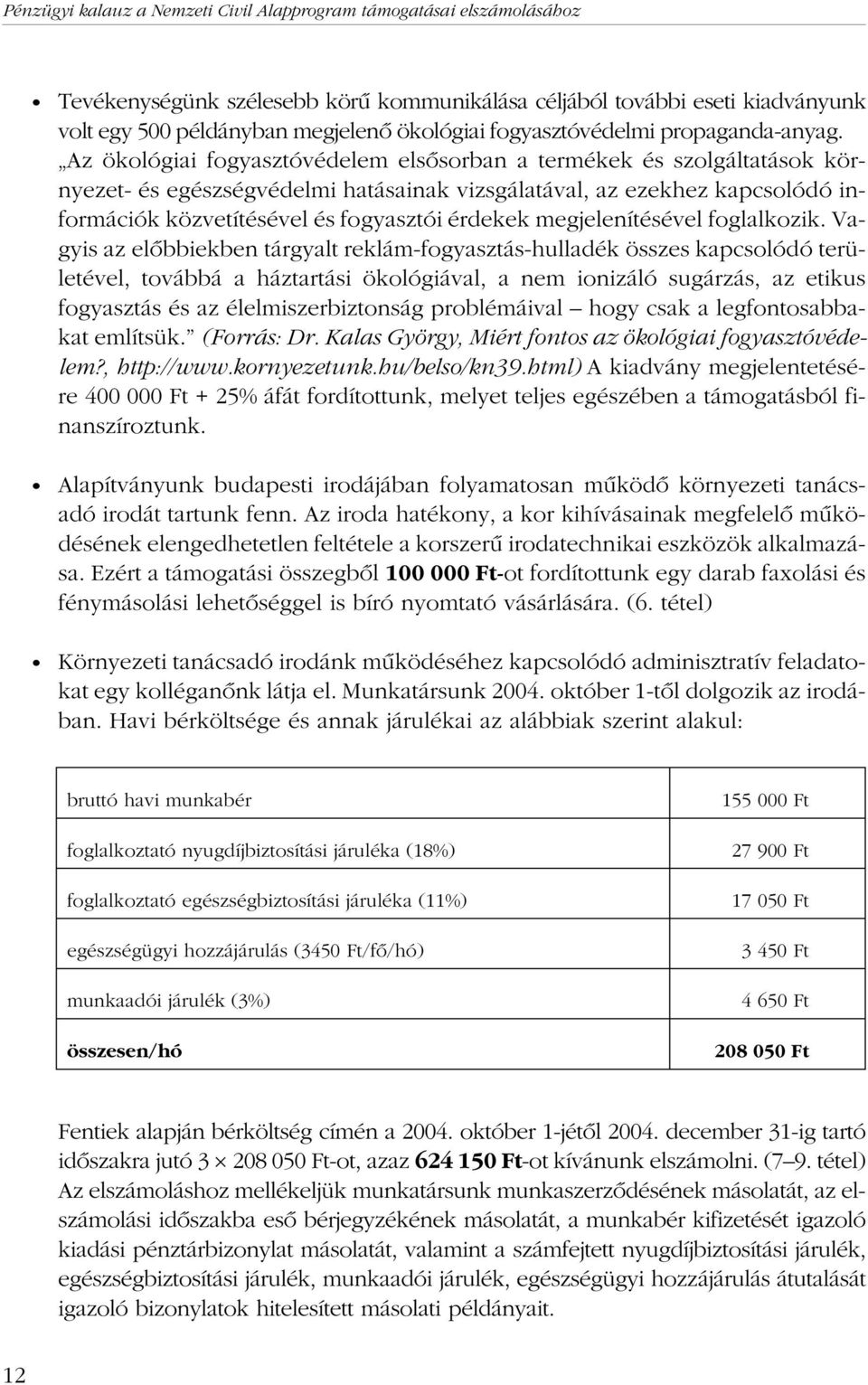 Az ökológiai fogyasztóvédelem elsõsorban a termékek és szolgáltatások környezet- és egészségvédelmi hatásainak vizsgálatával, az ezekhez kapcsolódó információk közvetítésével és fogyasztói érdekek