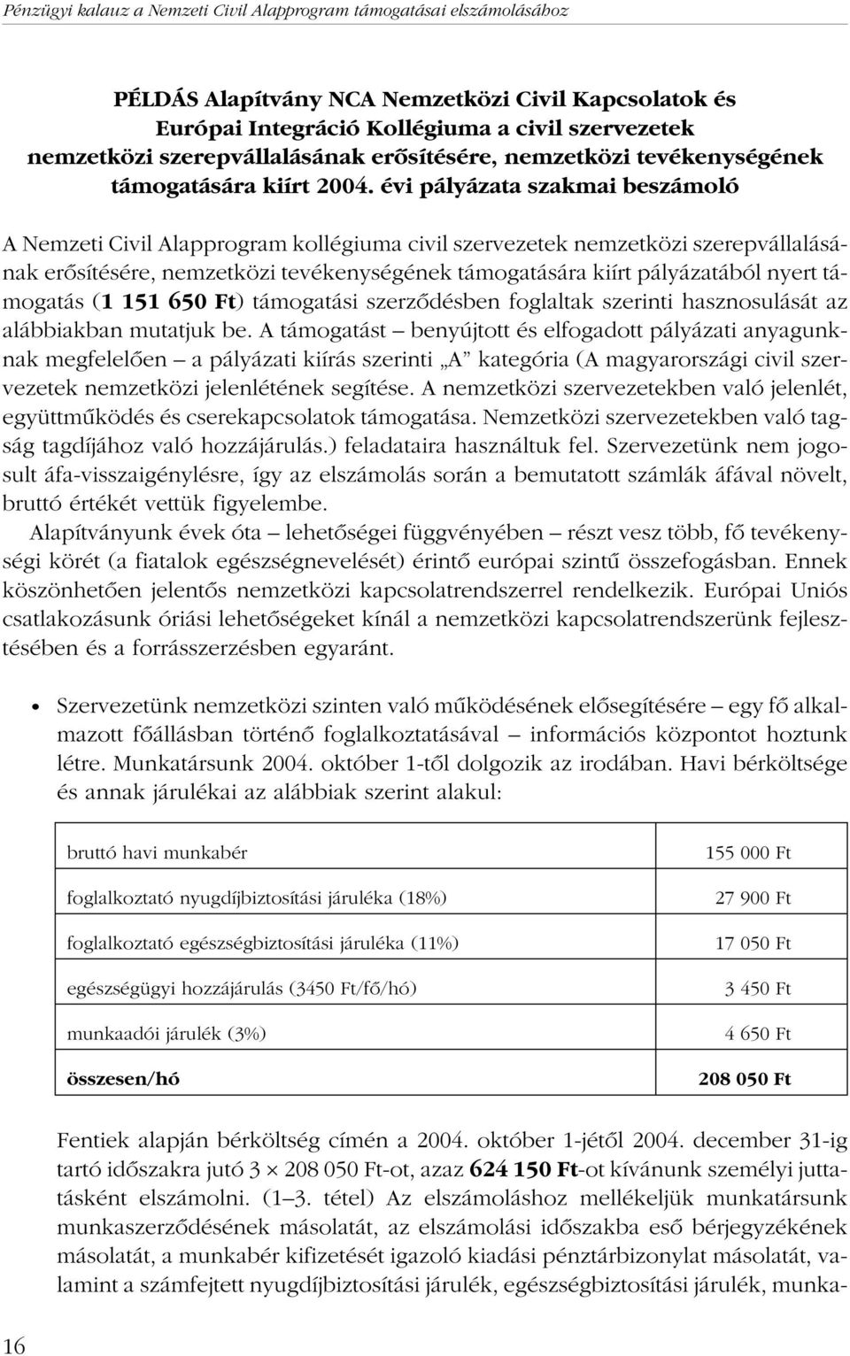 évi pályázata szakmai beszámoló A Nemzeti Civil Alapprogram kollégiuma civil szervezetek nemzetközi szerepvállalásának erõsítésére, nemzetközi tevékenységének támogatására kiírt pályázatából nyert