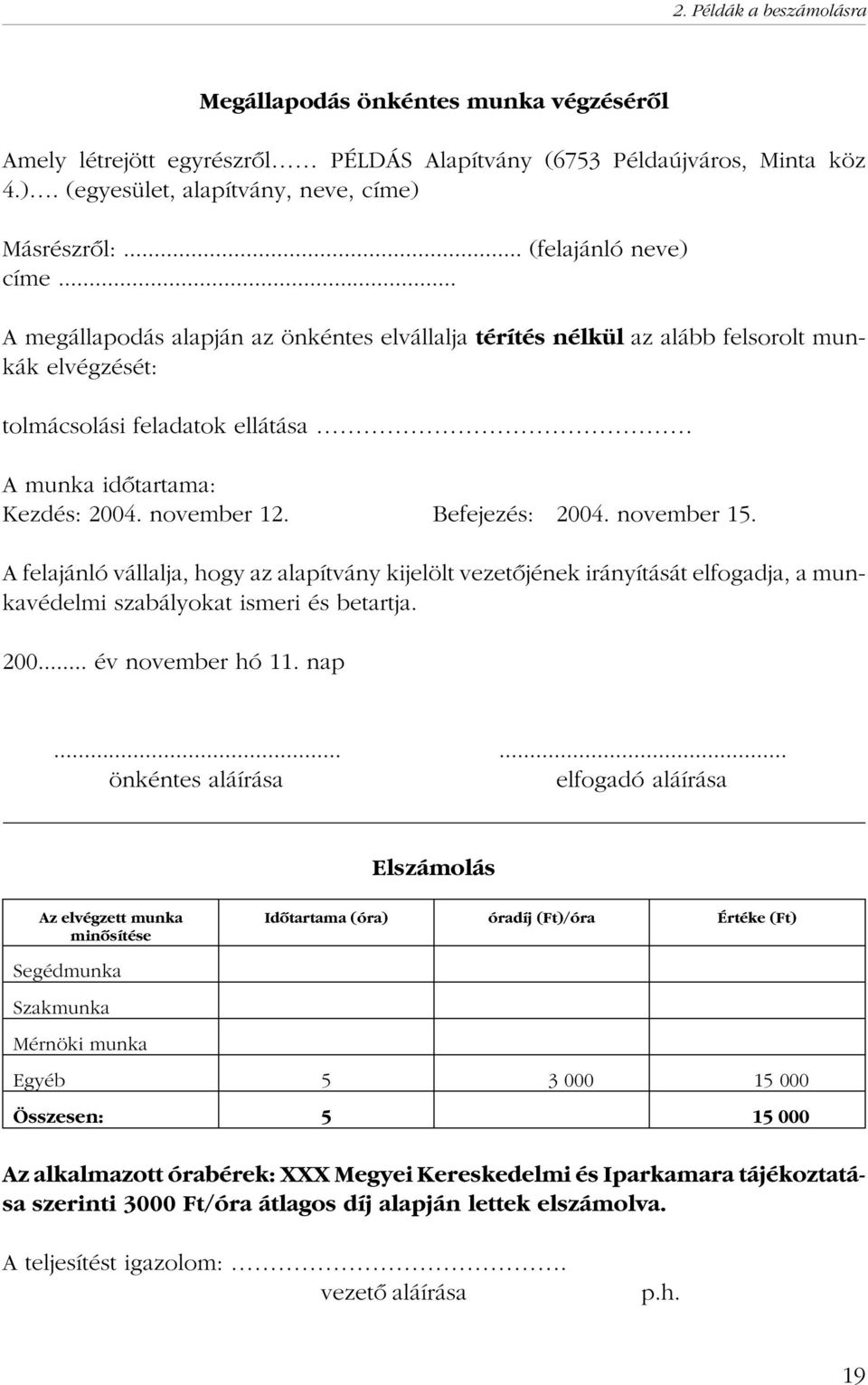 november 12. Befejezés: 2004. november 15. A felajánló vállalja, hogy az alapítvány kijelölt vezetõjének irányítását elfogadja, a munkavédelmi szabályokat ismeri és betartja. 200... év november hó 11.