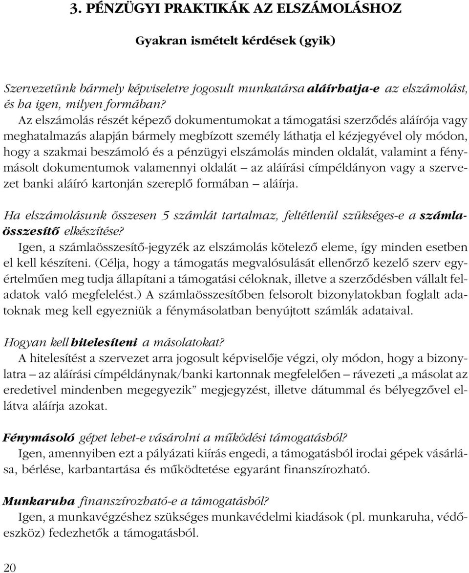 pénzügyi elszámolás minden oldalát, valamint a fénymásolt dokumentumok valamennyi oldalát az aláírási címpéldányon vagy a szervezet banki aláíró kartonján szereplõ formában aláírja.