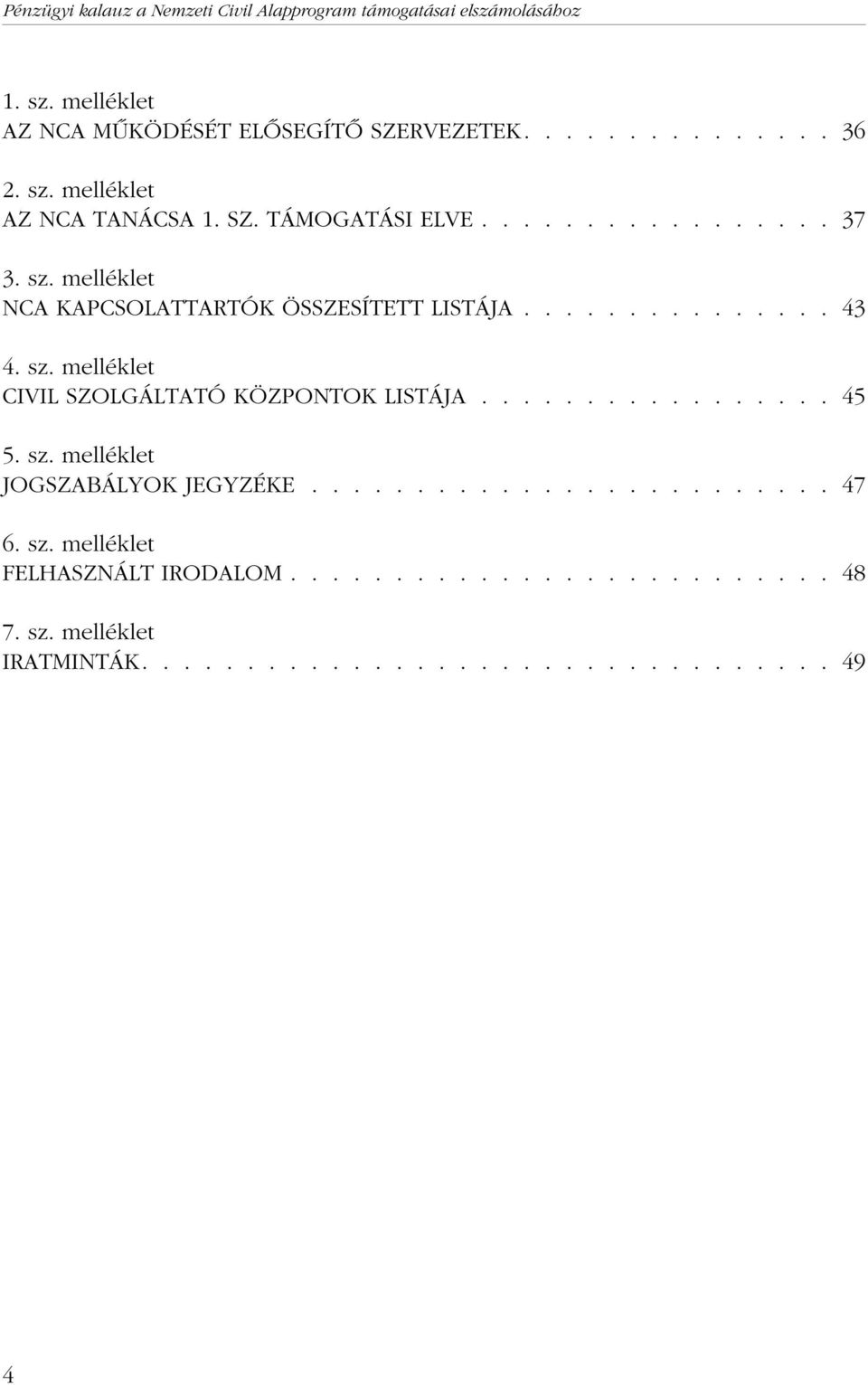 sz. melléklet CIVIL SZOLGÁLTATÓ KÖZPONTOK LISTÁJA................. 45 5. sz. melléklet JOGSZABÁLYOK JEGYZÉKE......................... 47 6.
