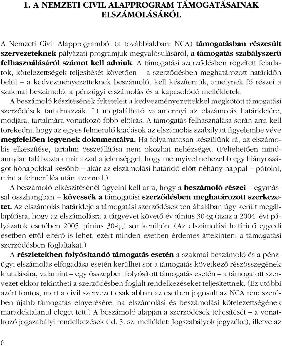 A támogatási szerzõdésben rögzített feladatok, kötelezettségek teljesítését követõen a szerzõdésben meghatározott határidõn belül a kedvezményezetteknek beszámolót kell készíteniük, amelynek fõ