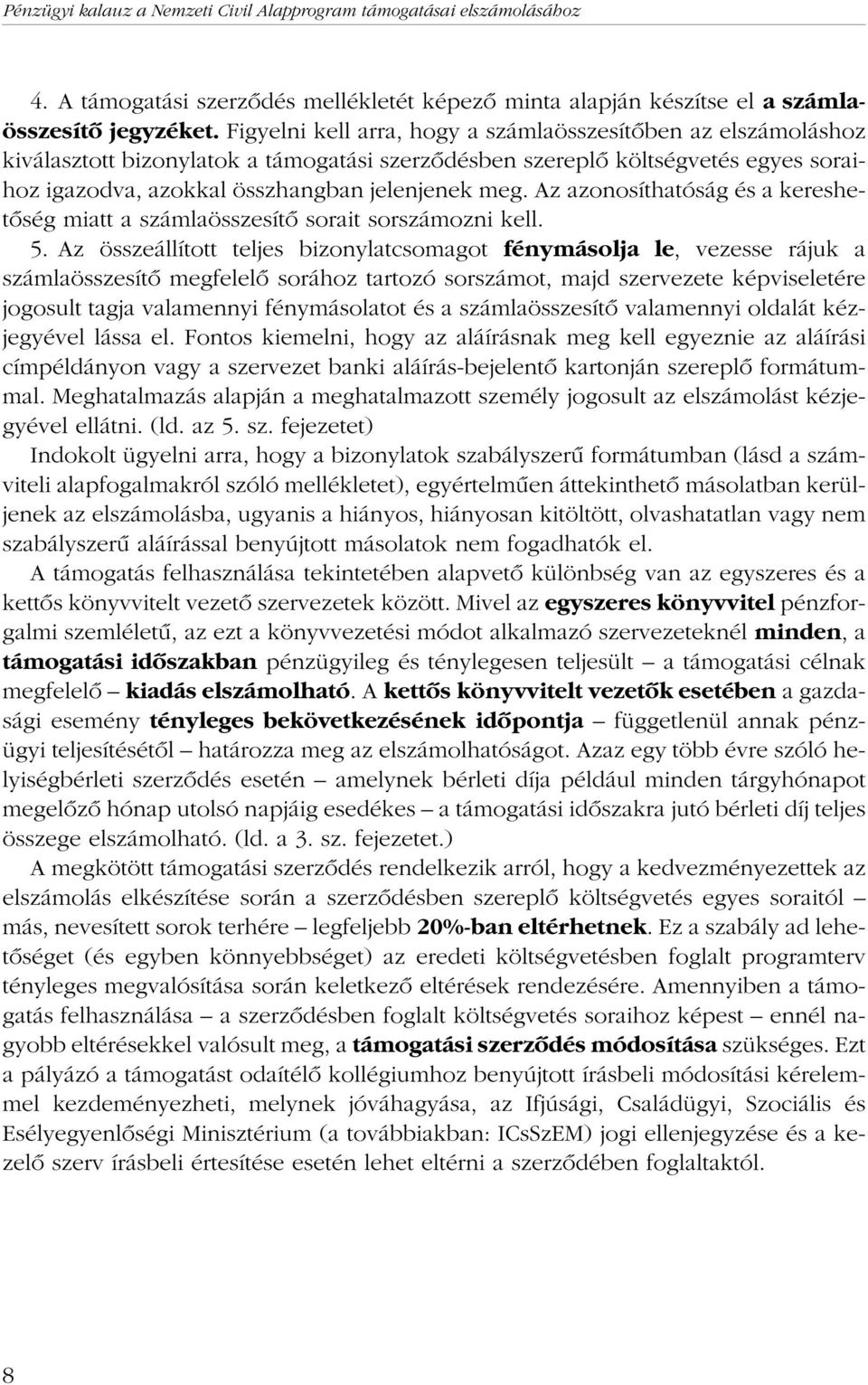 Az azonosíthatóság és a kereshetõség miatt a számlaösszesítõ sorait sorszámozni kell. 5.