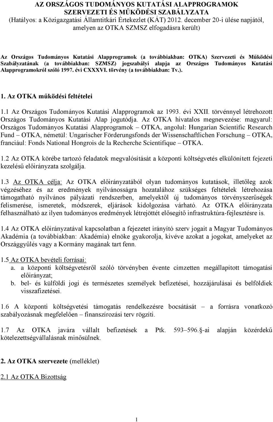 SZMSZ) jogszabályi alapja az Országos Tudományos Kutatási Alapprogramokról szóló 1997. évi CXXXVI. törvény (a továbbiakban: Tv.). 1. Az OTKA működési feltételei 1.