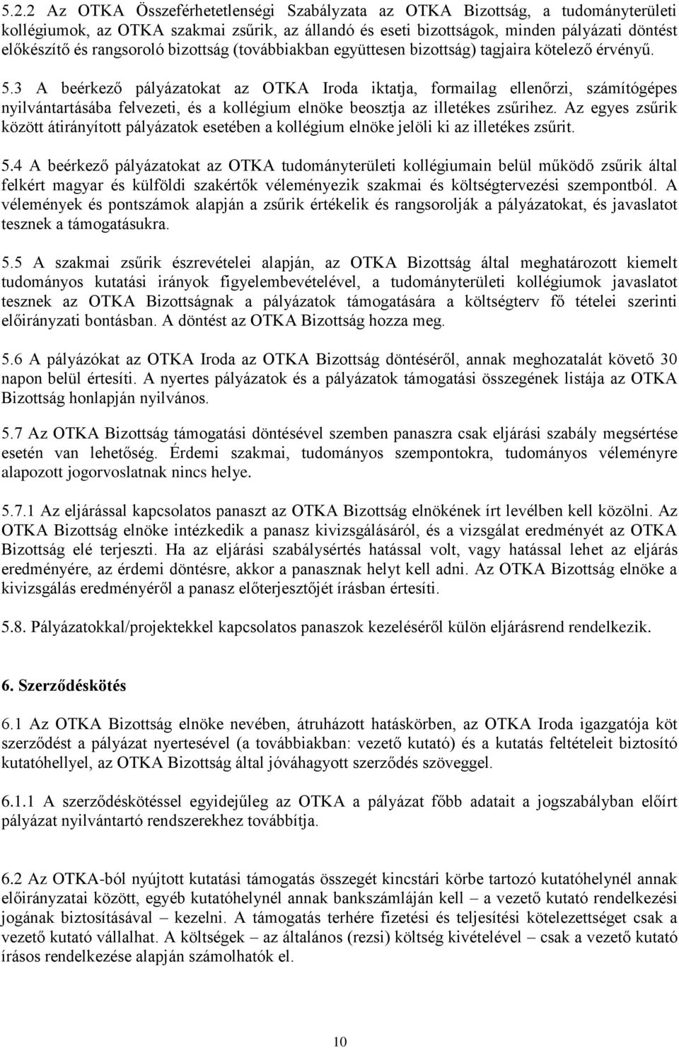 3 A beérkező pályázatokat az OTKA Iroda iktatja, formailag ellenőrzi, számítógépes nyilvántartásába felvezeti, és a kollégium elnöke beosztja az illetékes zsűrihez.