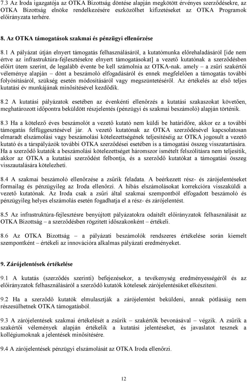 1 A pályázat útján elnyert támogatás felhasználásáról, a kutatómunka előrehaladásáról [ide nem értve az infrastruktúra-fejlesztésekre elnyert támogatásokat] a vezető kutatónak a szerződésben előírt