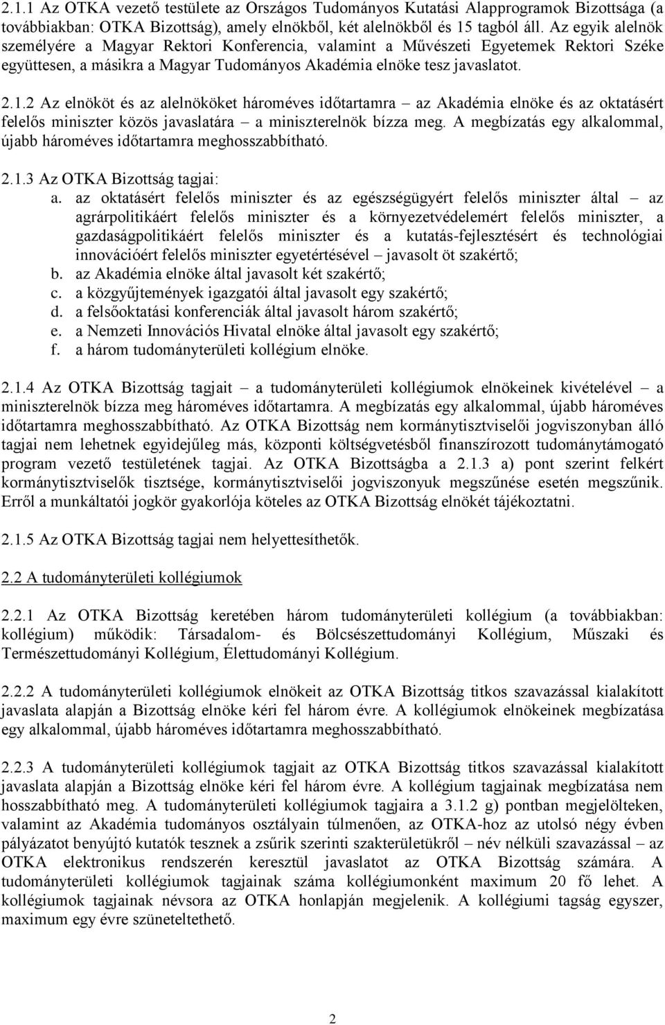 2 Az elnököt és az alelnököket hároméves időtartamra az Akadémia elnöke és az oktatásért felelős miniszter közös javaslatára a miniszterelnök bízza meg.
