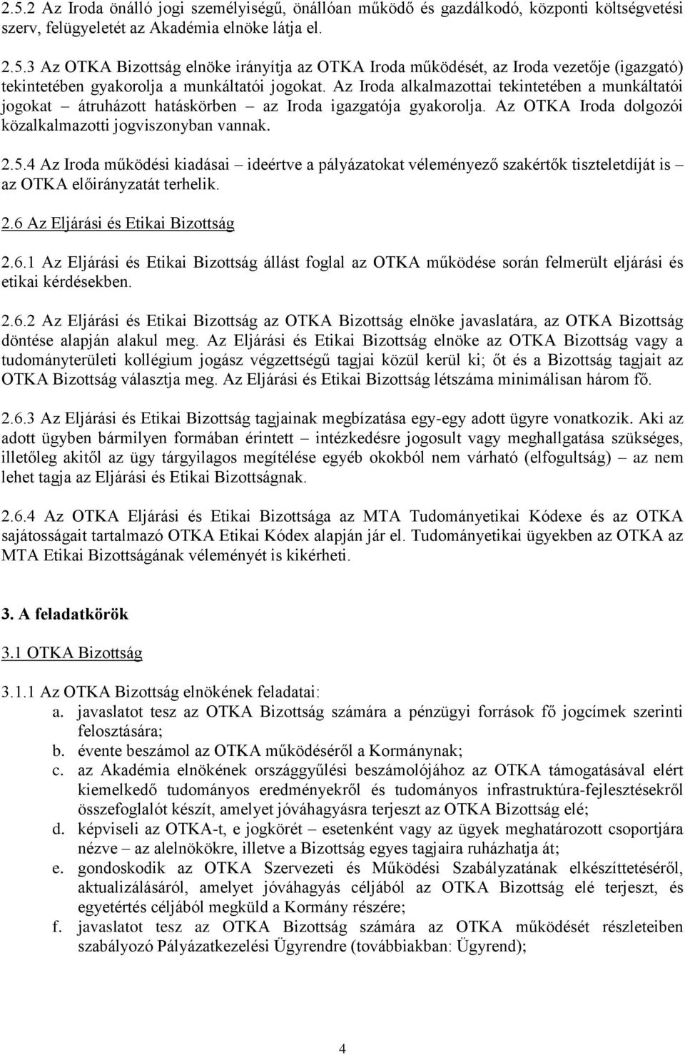 4 Az Iroda működési kiadásai ideértve a pályázatokat véleményező szakértők tiszteletdíját is az OTKA előirányzatát terhelik. 2.6 