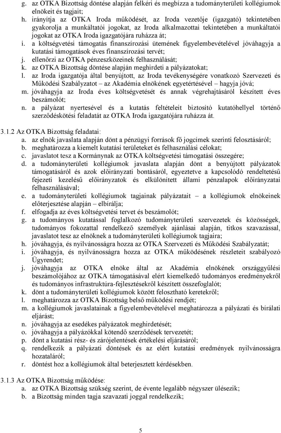 ruházza át; i. a költségvetési támogatás finanszírozási ütemének figyelembevételével jóváhagyja a kutatási támogatások éves finanszírozási tervét; j.