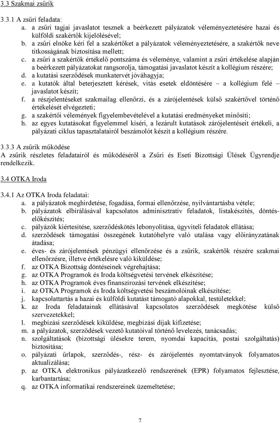 a zsűri a szakértők értékelő pontszáma és véleménye, valamint a zsűri értékelése alapján a beérkezett pályázatokat rangsorolja, támogatási javaslatot készít a kollégium részére; d.