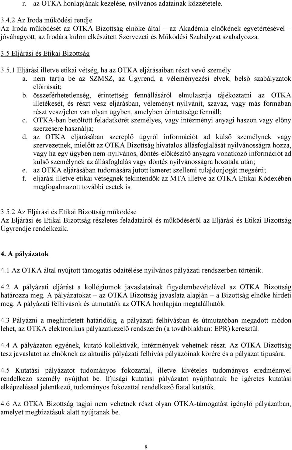 szabályozza. 3.5 Eljárási és Etikai Bizottság 3.5.1 Eljárási illetve etikai vétség, ha az OTKA eljárásaiban részt vevő személy a.
