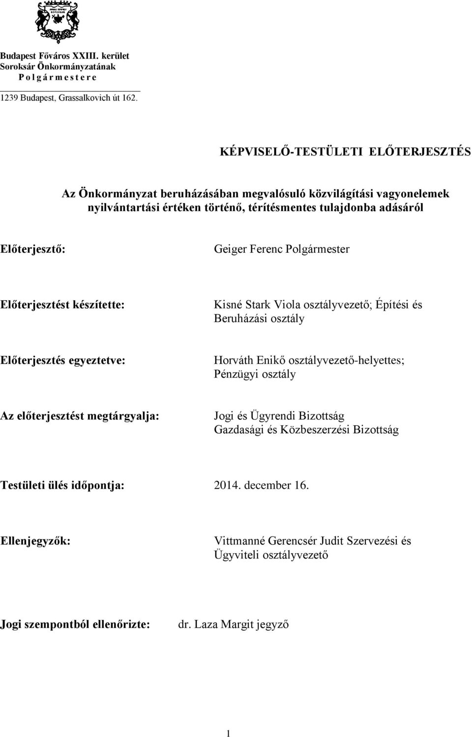 Ferenc Polgármester Előterjesztést készítette: Kisné Stark Viola osztályvezető; Építési és Beruházási osztály Előterjesztés egyeztetve: Horváth Enikő osztályvezető-helyettes; Pénzügyi osztály