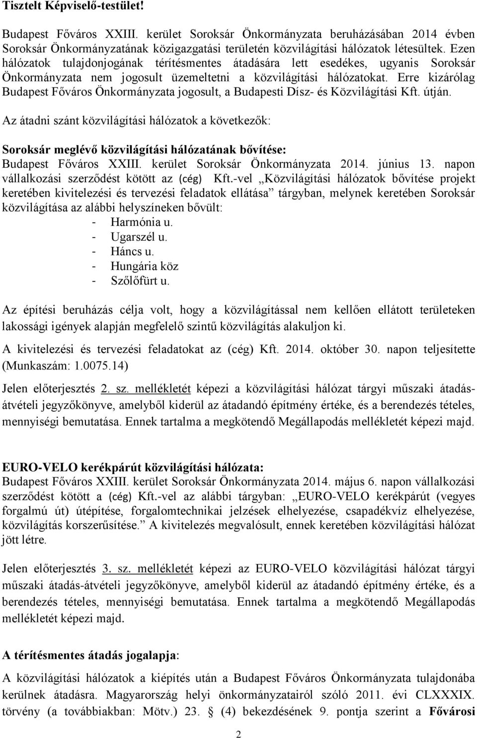 Erre kizárólag Budapest Főváros Önkormányzata jogosult, a Budapesti Dísz- és Közvilágítási Kft. útján.