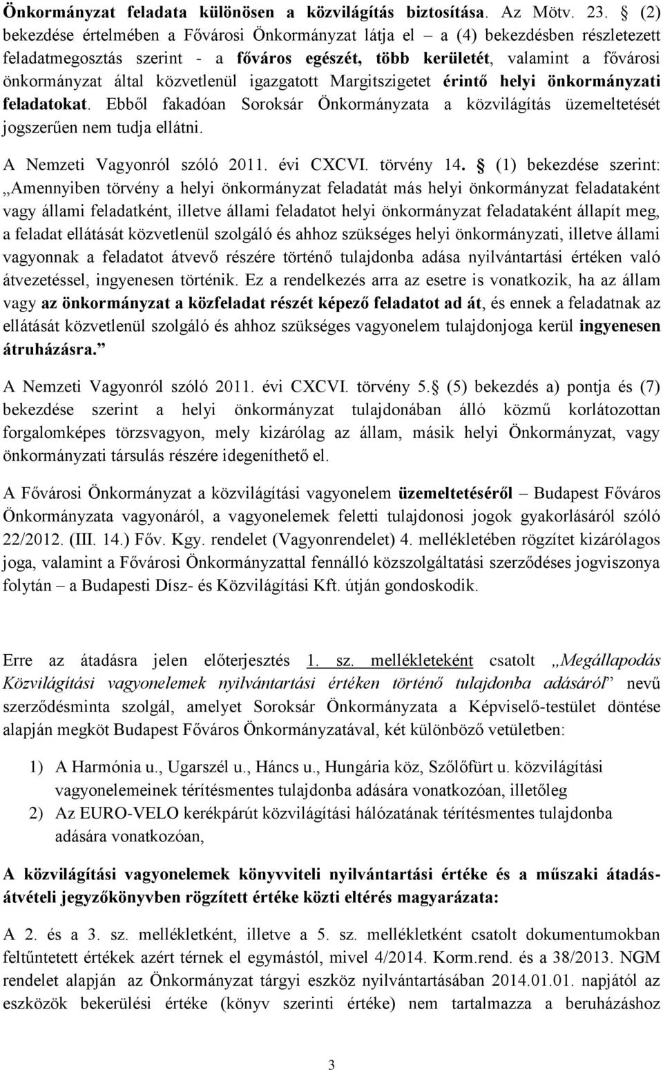 közvetlenül igazgatott Margitszigetet érintő helyi önkormányzati feladatokat. Ebből fakadóan Soroksár Önkormányzata a közvilágítás üzemeltetését jogszerűen nem tudja ellátni.