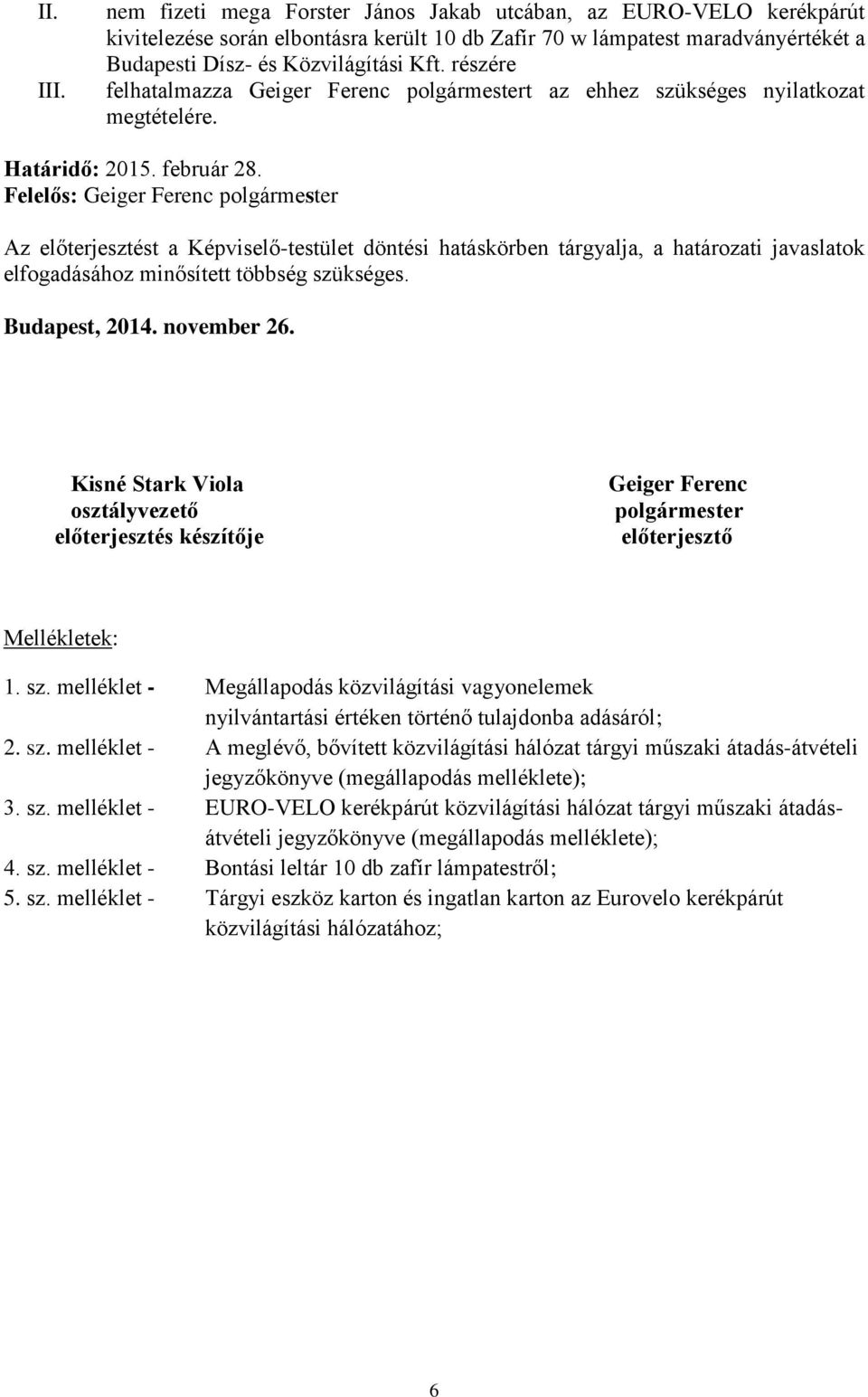 Az előterjesztést a Képviselő-testület döntési hatáskörben tárgyalja, a határozati javaslatok elfogadásához minősített többség szükséges. Budapest, 2014. november 26.