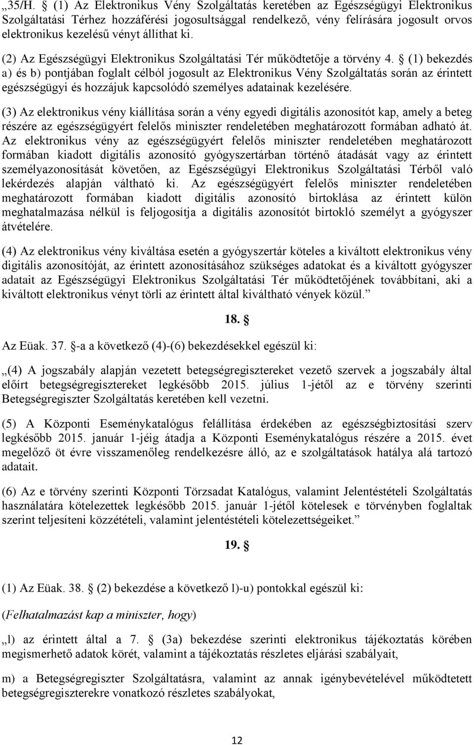 (1) bekezdés a) és b) pontjában foglalt célból jogosult az Elektronikus Vény Szolgáltatás során az érintett egészségügyi és hozzájuk kapcsolódó személyes adatainak kezelésére.