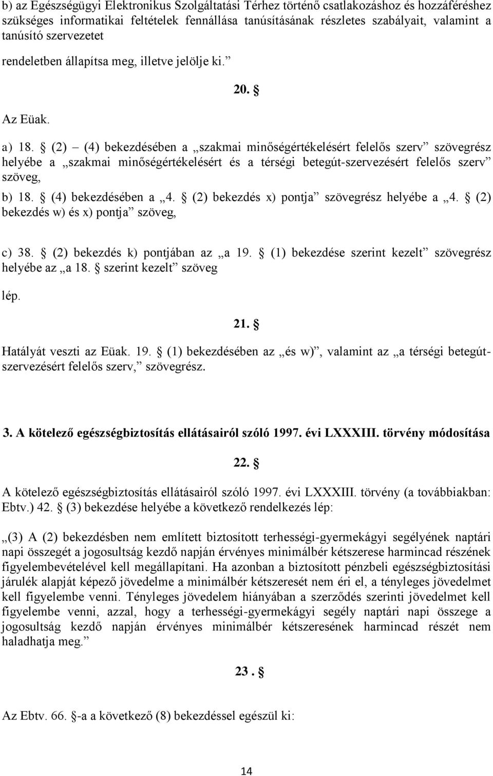(2) (4) bekezdésében a szakmai minőségértékelésért felelős szerv szövegrész helyébe a szakmai minőségértékelésért és a térségi betegút-szervezésért felelős szerv szöveg, b) 18. (4) bekezdésében a 4.