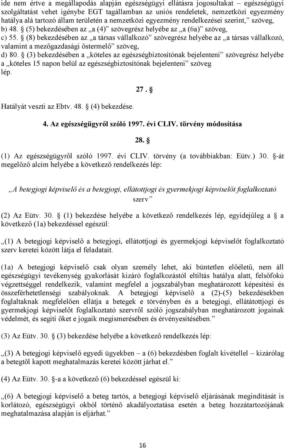 (8) bekezdésében az a társas vállalkozó szövegrész helyébe az a társas vállalkozó, valamint a mezőgazdasági őstermelő szöveg, d) 80.