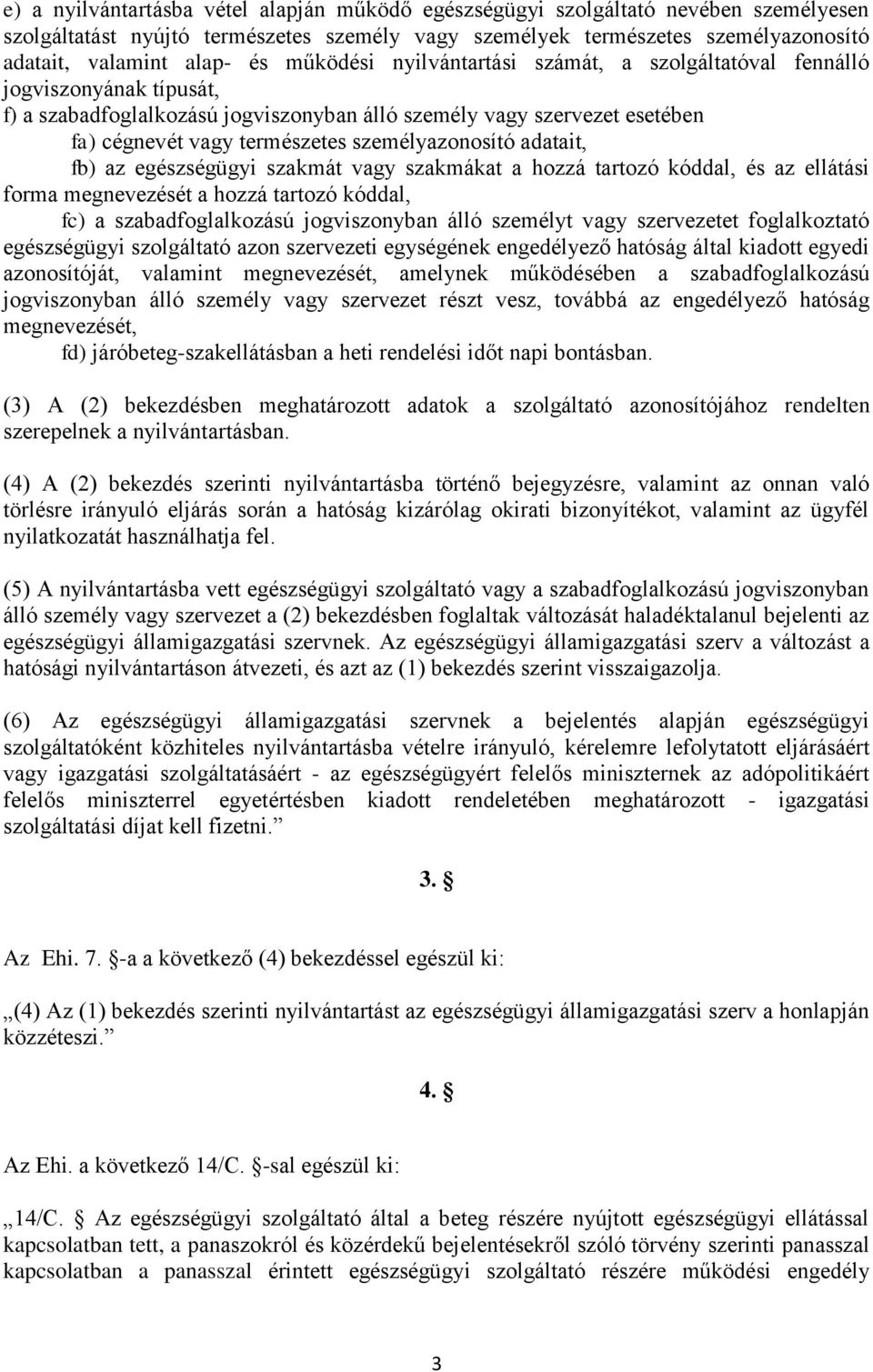 személyazonosító adatait, fb) az egészségügyi szakmát vagy szakmákat a hozzá tartozó kóddal, és az ellátási forma megnevezését a hozzá tartozó kóddal, fc) a szabadfoglalkozású jogviszonyban álló