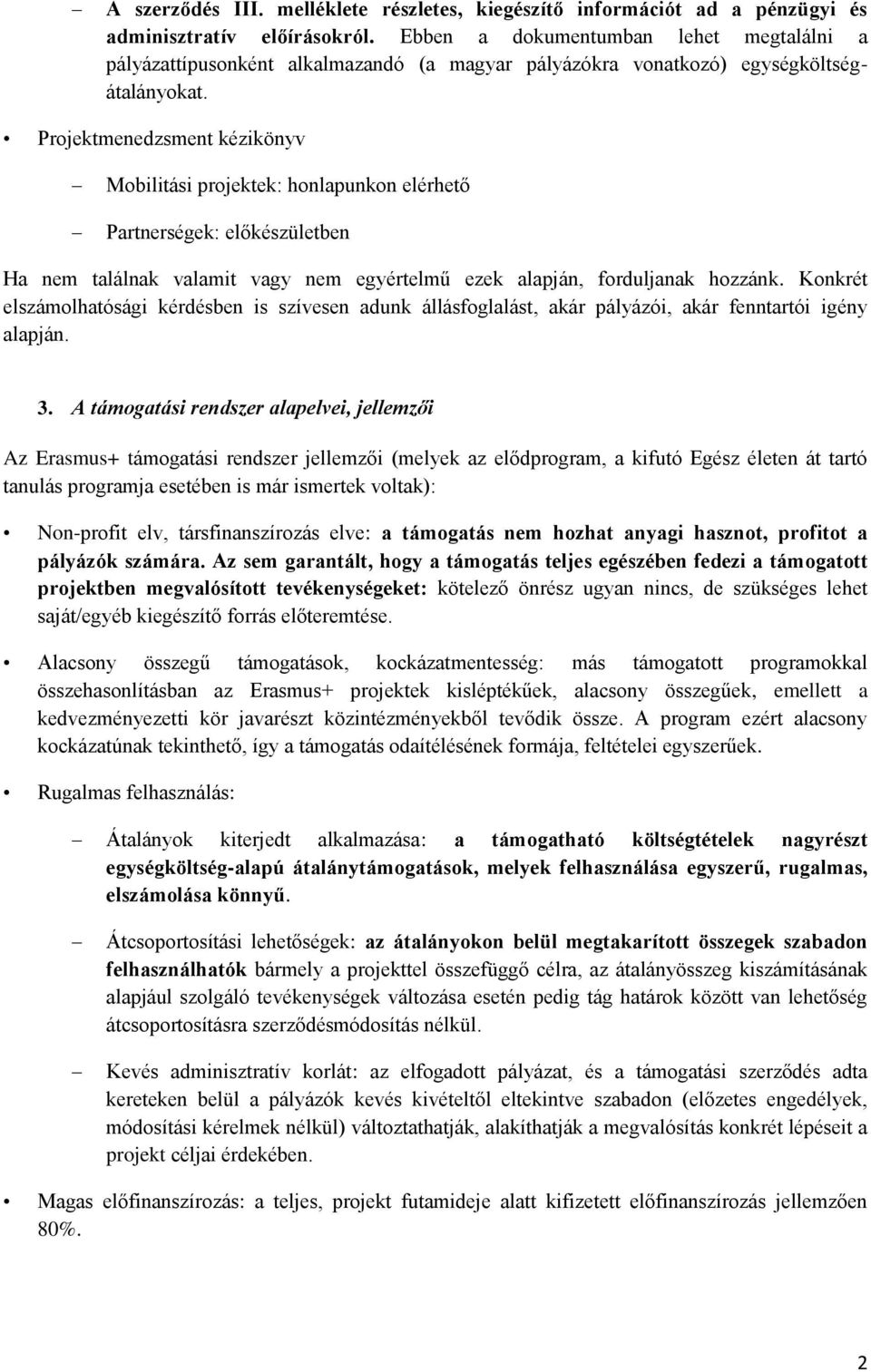 Projektmenedzsment kézikönyv Mobilitási projektek: honlapunkon elérhető Partnerségek: előkészületben Ha nem találnak valamit vagy nem egyértelmű ezek alapján, forduljanak hozzánk.