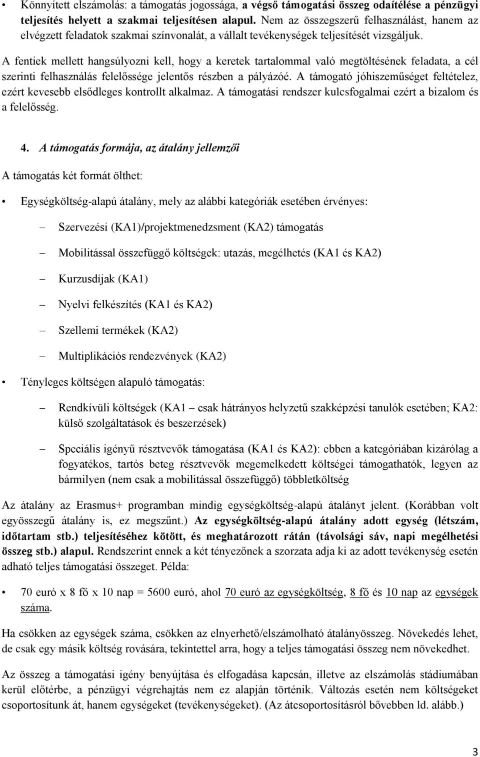 A fentiek mellett hangsúlyozni kell, hogy a keretek tartalommal való megtöltésének feladata, a cél szerinti felhasználás felelőssége jelentős részben a pályázóé.