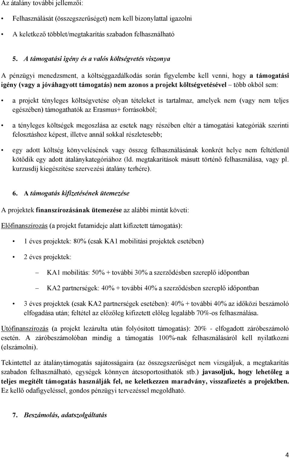 projekt költségvetésével több okból sem: a projekt tényleges költségvetése olyan tételeket is tartalmaz, amelyek nem (vagy nem teljes egészében) támogathatók az Erasmus+ forrásokból; a tényleges