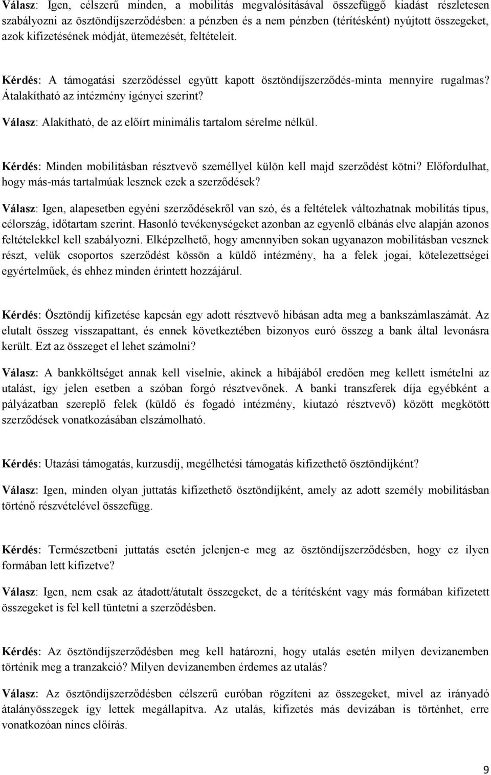 Válasz: Alakítható, de az előírt minimális tartalom sérelme nélkül. Kérdés: Minden mobilitásban résztvevő személlyel külön kell majd szerződést kötni?