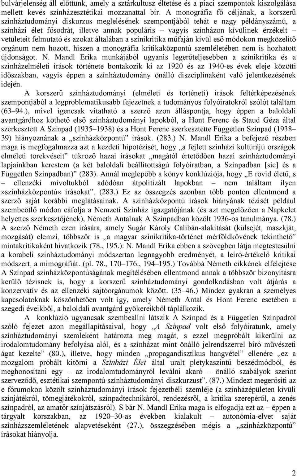 érzékelt vetületeit felmutató és azokat általában a színikritika műfaján kívül eső módokon megközelítő orgánum nem hozott, hiszen a monográfia kritikaközpontú szemléletében nem is hozhatott