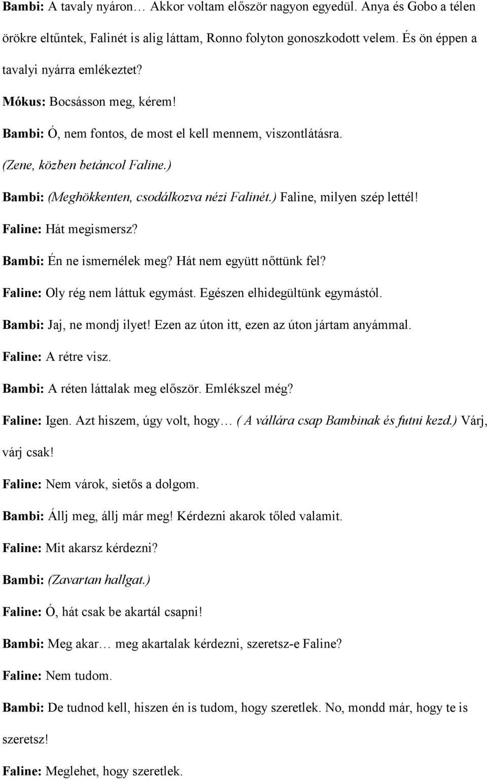 Faline: Hát megismersz? Bambi: Én ne ismernélek meg? Hát nem együtt nttünk fel? Faline: Oly rég nem láttuk egymást. Egészen elhidegültünk egymástól. Bambi: Jaj, ne mondj ilyet!