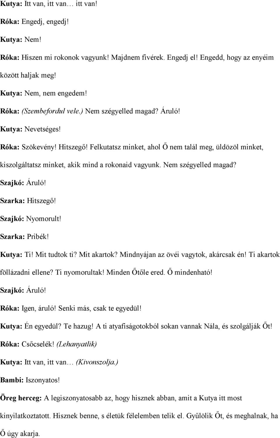 Felkutatsz minket, ahol 3 nem talál meg, üldözöl minket, kiszolgáltatsz minket, akik mind a rokonaid vagyunk. Nem szégyelled magad? Szajkó: Áruló! Szarka: Hitszeg! Szajkó: Nyomorult! Szarka: Pribék!