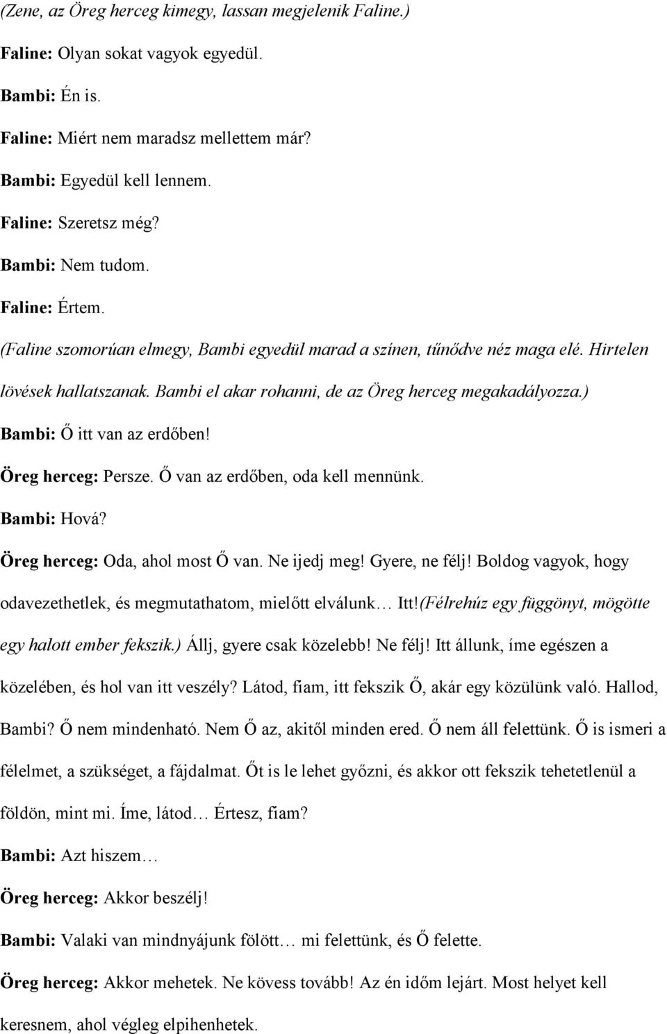 ) Bambi: 3 itt van az erdben! Öreg herceg: Persze. 3 van az erdben, oda kell mennünk. Bambi: Hová? Öreg herceg: Oda, ahol most 3 van. Ne ijedj meg! Gyere, ne félj!