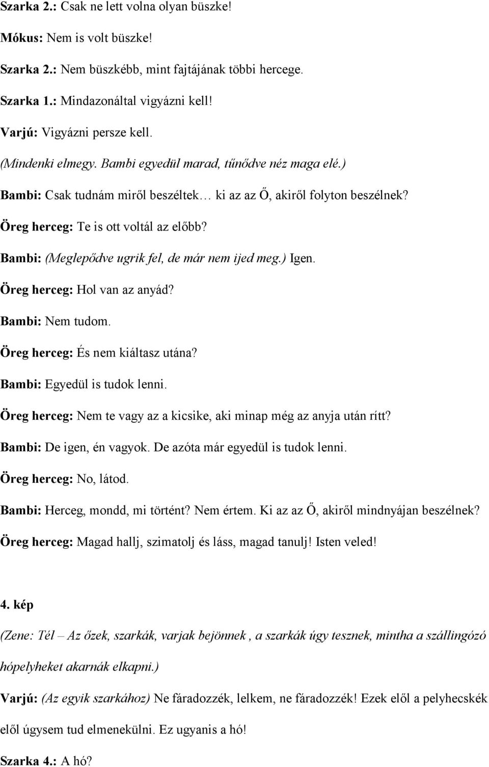 Bambi: (Meglepdve ugrik fel, de már nem ijed meg.) Igen. Öreg herceg: Hol van az anyád? Bambi: Nem tudom. Öreg herceg: És nem kiáltasz utána? Bambi: Egyedül is tudok lenni.