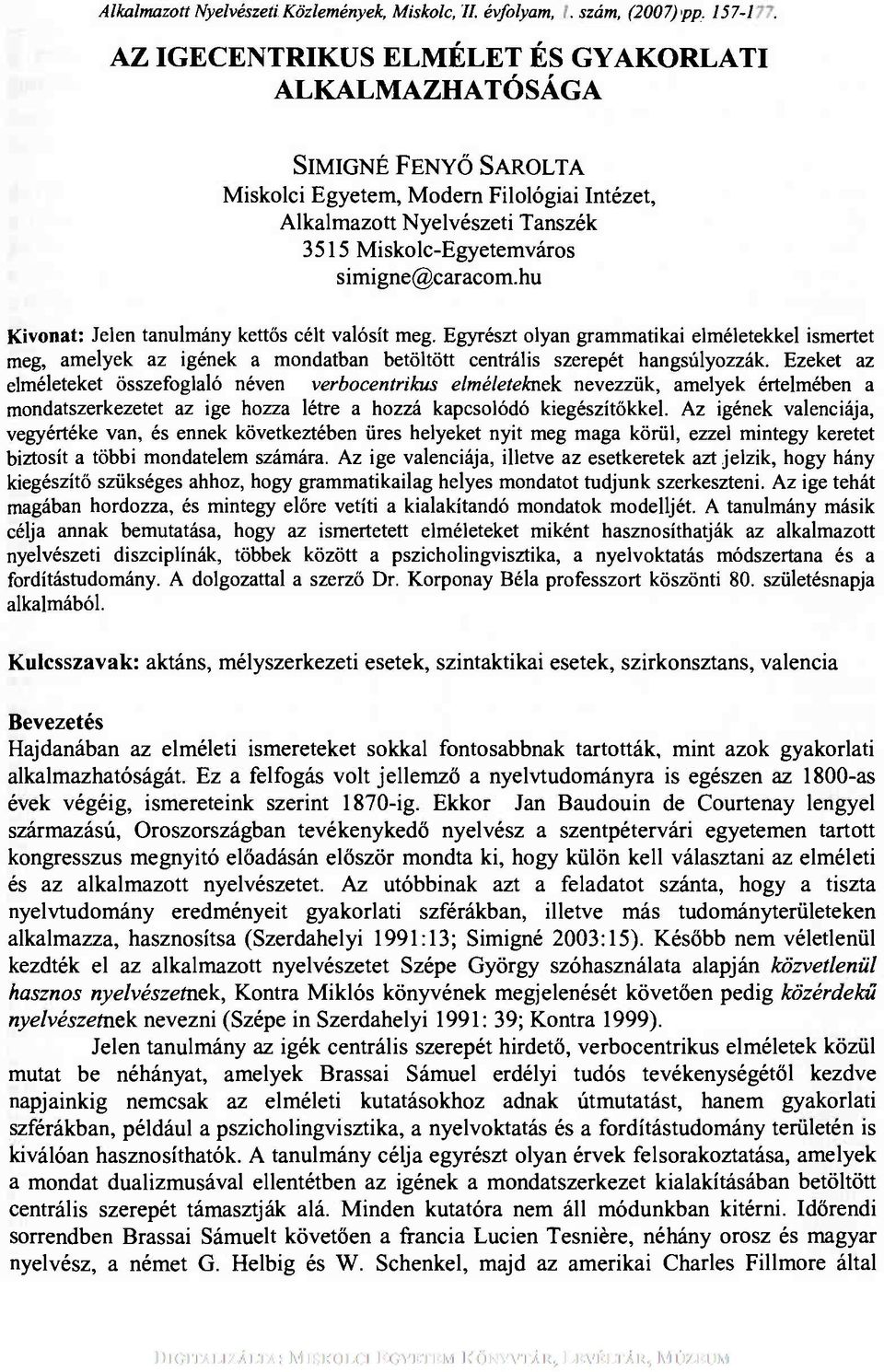 simigne@caracom.hu Kivonat: Jelen tanulmány kettős célt valósít meg. Egyrészt olyan grammatikai elméletekkel ismertet meg, amelyek az igének a mondatban betöltött centrális szerepét hangsúlyozzák.