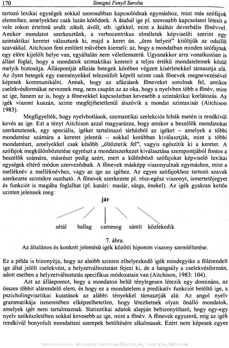 Amikor mondatot szerkesztünk, a verbocentrikus elméletek képviselői szerint egy szintaktikai keretet választunk ki, majd a keret ún. üres helyeit" kitöltjük az odaillő szavakkal.