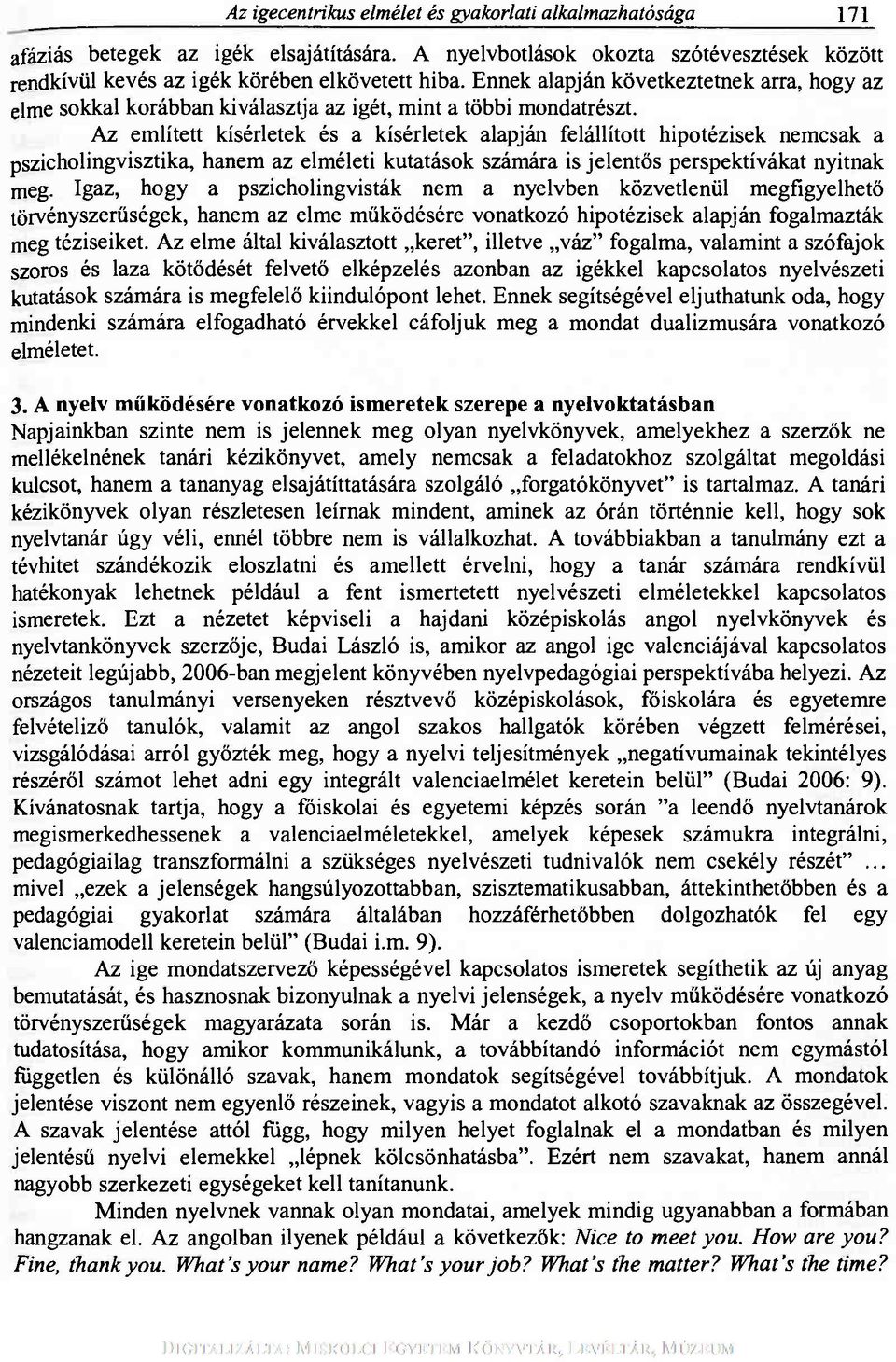 Az említett kísérletek és a kísérletek alapján felállított hipotézisek nemcsak a pszicholingvisztika, hanem az elméleti kutatások számára is jelentős perspektívákat nyitnak meg.