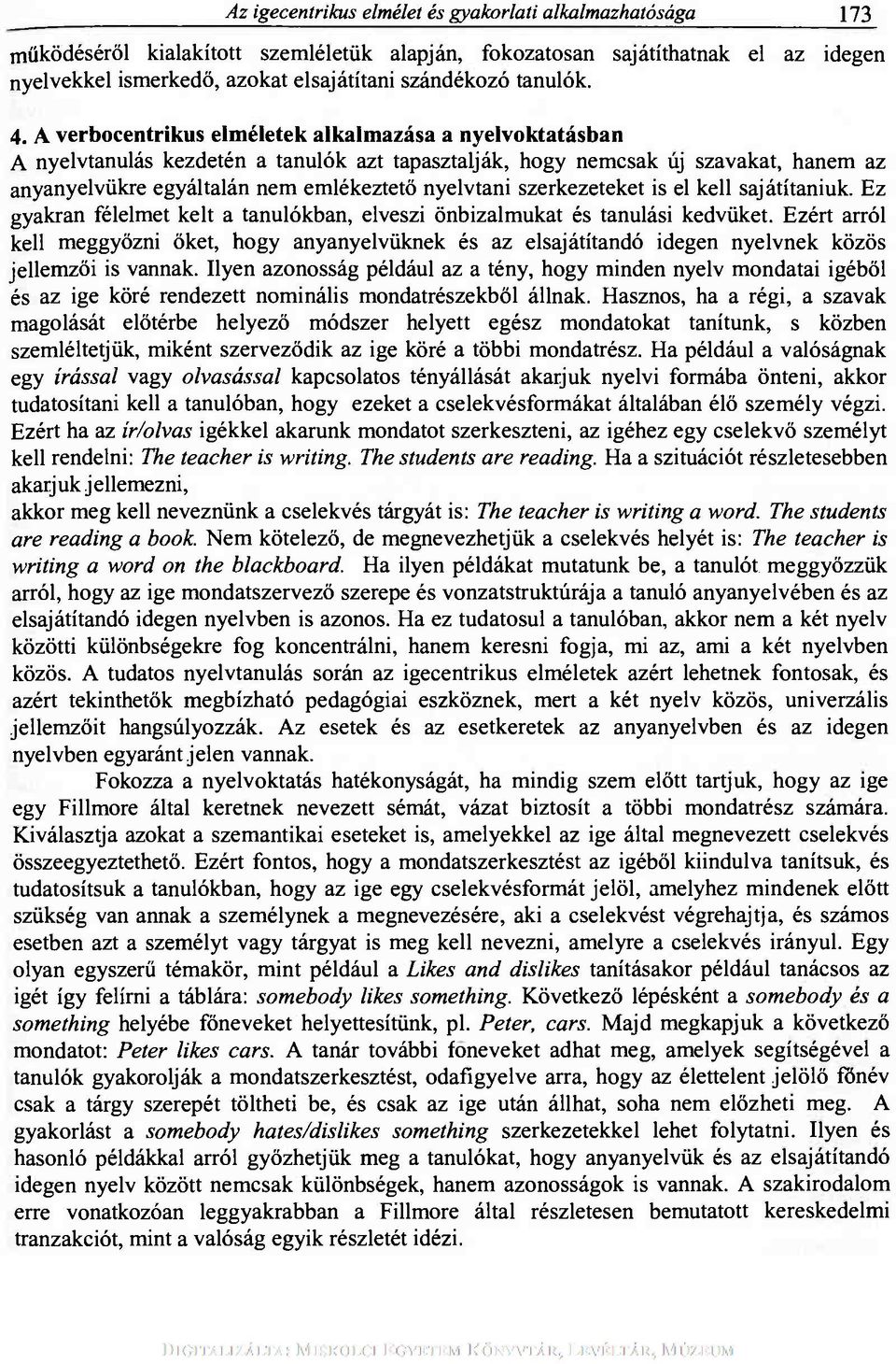 A verbocentrikus elméletek alkalmazása a nyelvoktatásban A nyelvtanulás kezdetén a tanulók azt tapasztalják, hogy nemcsak új szavakat, hanem az anyanyelvükre egyáltalán nem emlékeztető nyelvtani