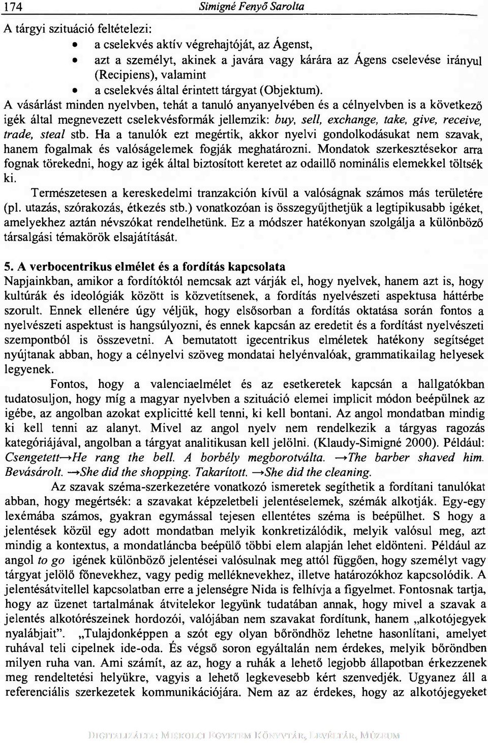 A vásárlást minden nyelvben, tehát a tanuló anyanyelvében és a célnyelvben is a következő igék által megnevezett cselekvésformák jellemzik: buy, sell, exchange, take, give, receive, trade, steal stb.