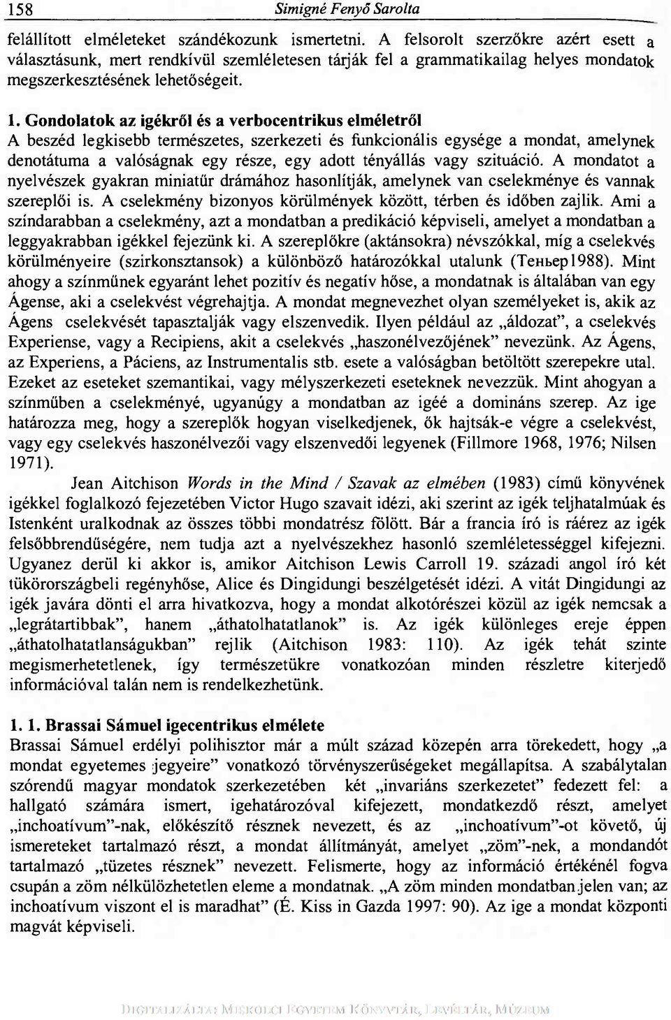 Gondolatok az igékről és a verbocentrikus elméletről A beszéd legkisebb természetes, szerkezeti és funkcionális egysége a mondat, amelynek denotátuma a valóságnak egy része, egy adott tényállás vagy