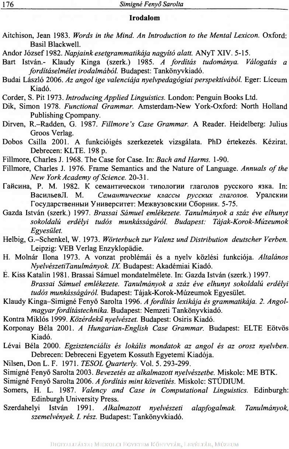 Az angol ige valenciája nyelvpedagógiai perspektívából. Eger: Líceum Kiadó. Corder, S. Pit 1973. Introducing Applied Linguistics. London: Penguin Books Ltd. Dik, Simon 1978. Functional Grammar.