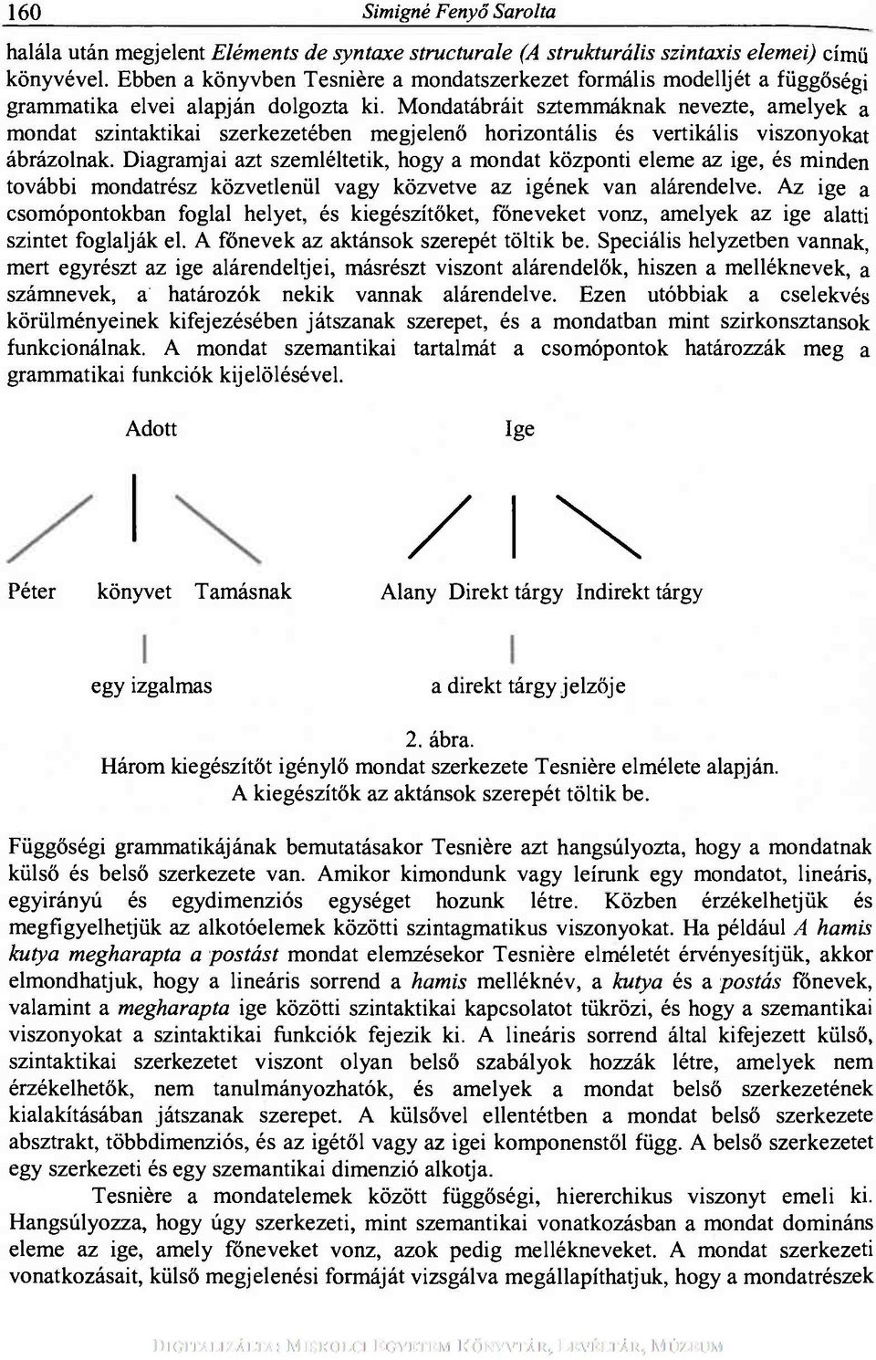 Mondatábráit sztemmáknak nevezte, amelyek a mondat szintaktikai szerkezetében megjelenő horizontális és vertikális viszonyokat ábrázolnak.