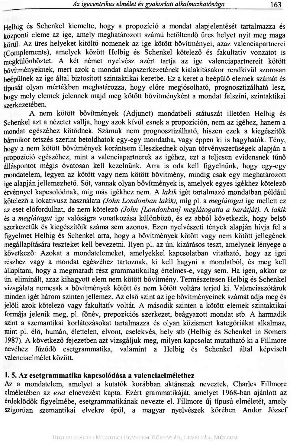 Az üres helyeket kitöltő nomenek az ige kötött bővítményei, azaz valenciapartnerei (Complements), amelyek között Helbig és Schenkel kötelező és fakultatív vonzatot is megkülönböztet.