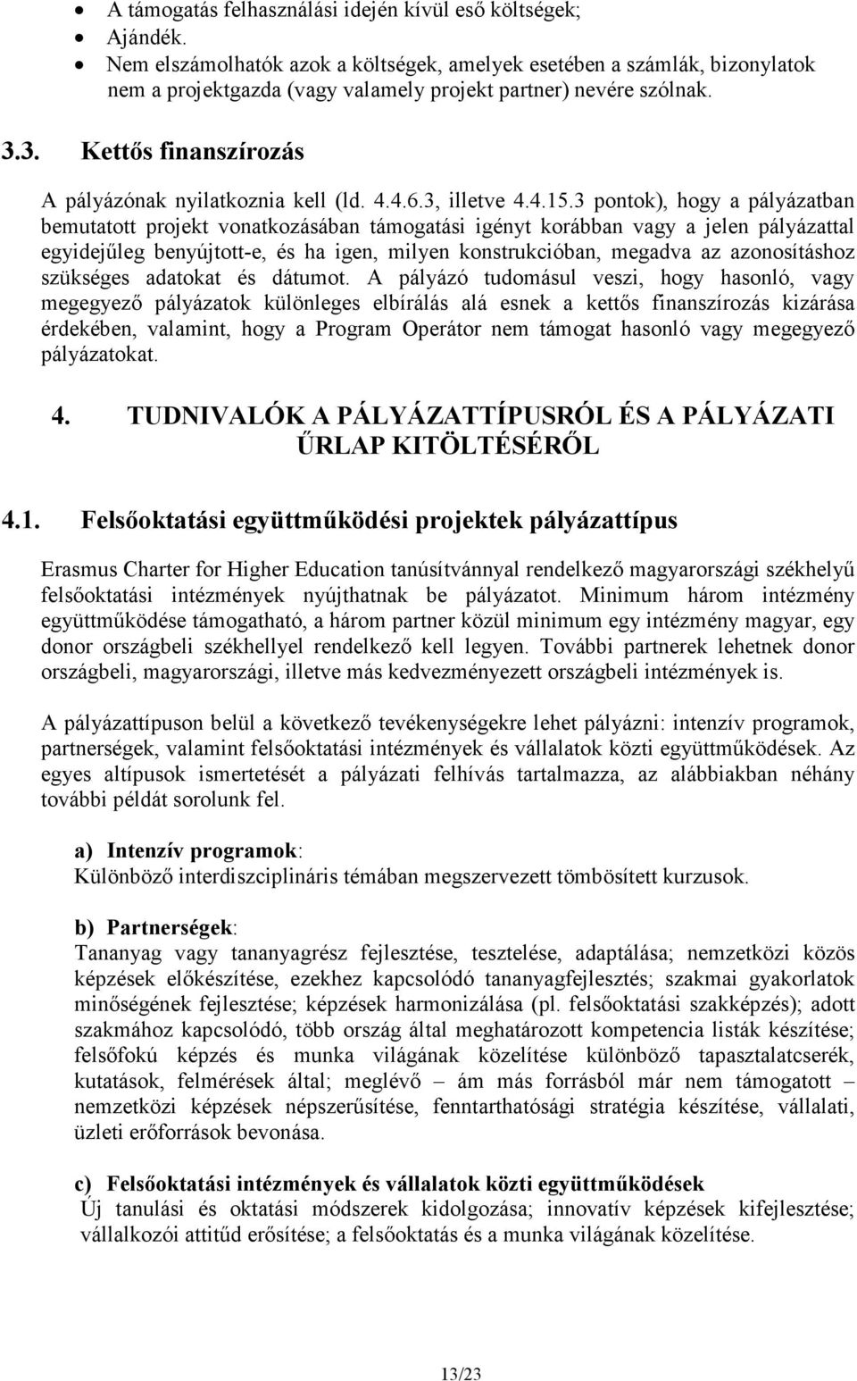 3. Kettős finanszírozás A pályázónak nyilatkoznia kell (ld. 4.4.6.3, illetve 4.4.15.