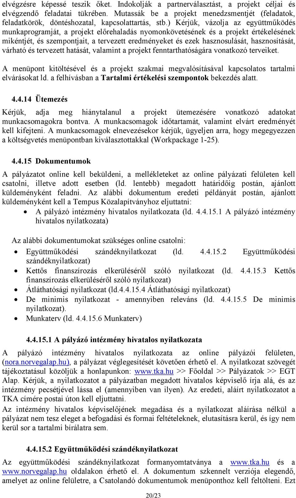 ) Kérjük, vázolja az együttműködés munkaprogramját, a projekt előrehaladás nyomonkövetésének és a projekt értékelésének mikéntjét, és szempontjait, a tervezett eredményeket és ezek hasznosulását,