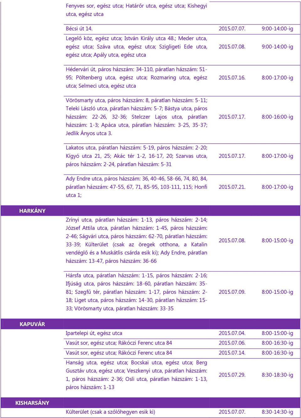 9:00-14:00-ig Hédervári út, páros házszám: 34-110, páratlan házszám: 51-95; Pöltenberg utca, egész utca; Rozmaring utca, egész utca; Selmeci utca, egész utca 2015.07.16.