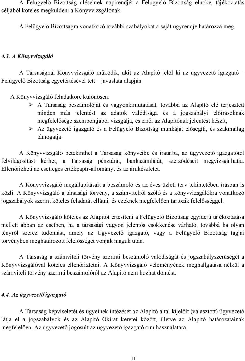 A Könyvvizsgáló A Társaságnál Könyvvizsgáló működik, akit az Alapító jelöl ki az ügyvezető igazgató Felügyelő Bizottság egyetértésével tett javaslata alapján.