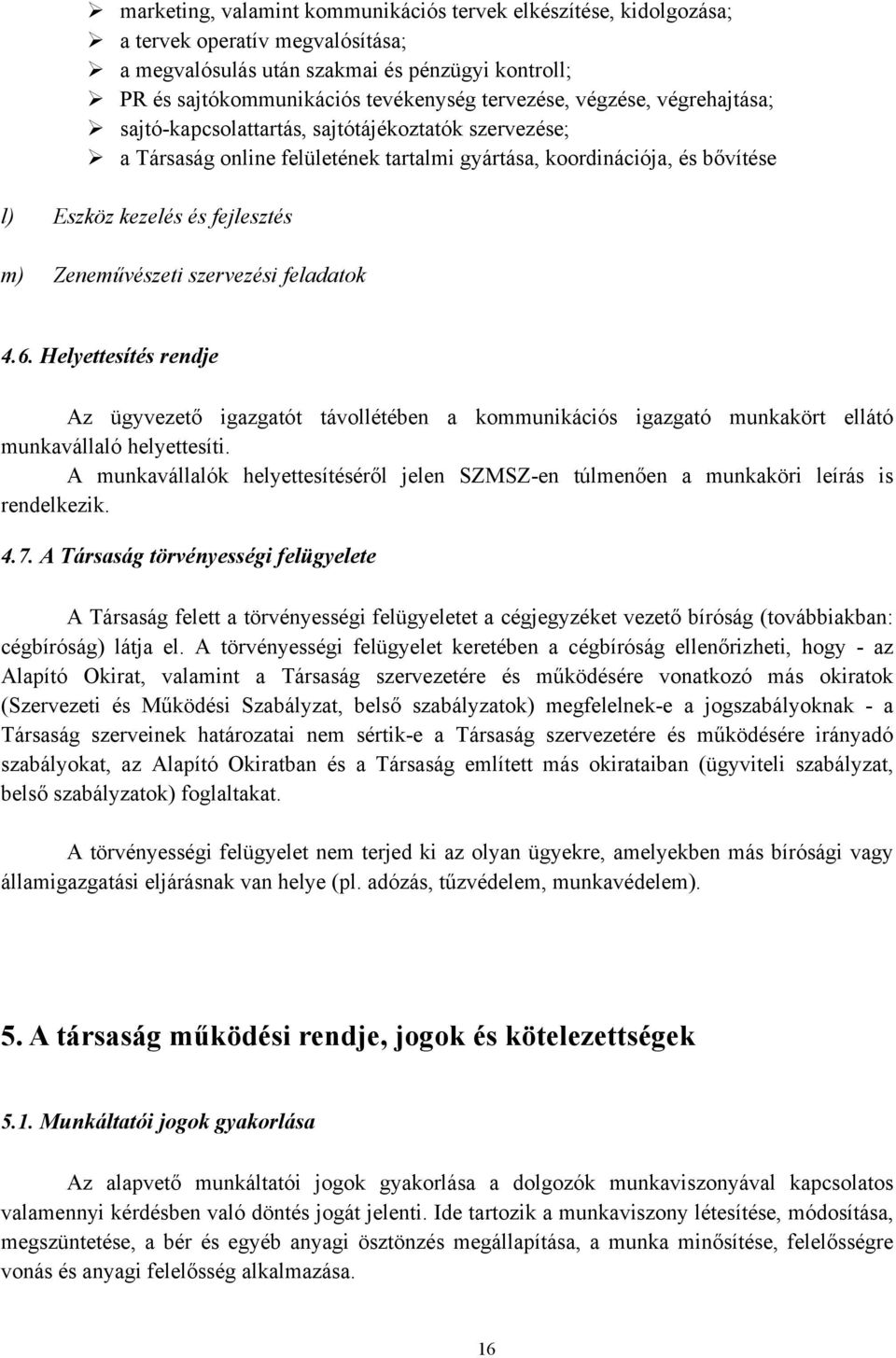 m) Zeneművészeti szervezési feladatok 4.6. Helyettesítés rendje Az ügyvezető igazgatót távollétében a kommunikációs igazgató munkakört ellátó munkavállaló helyettesíti.