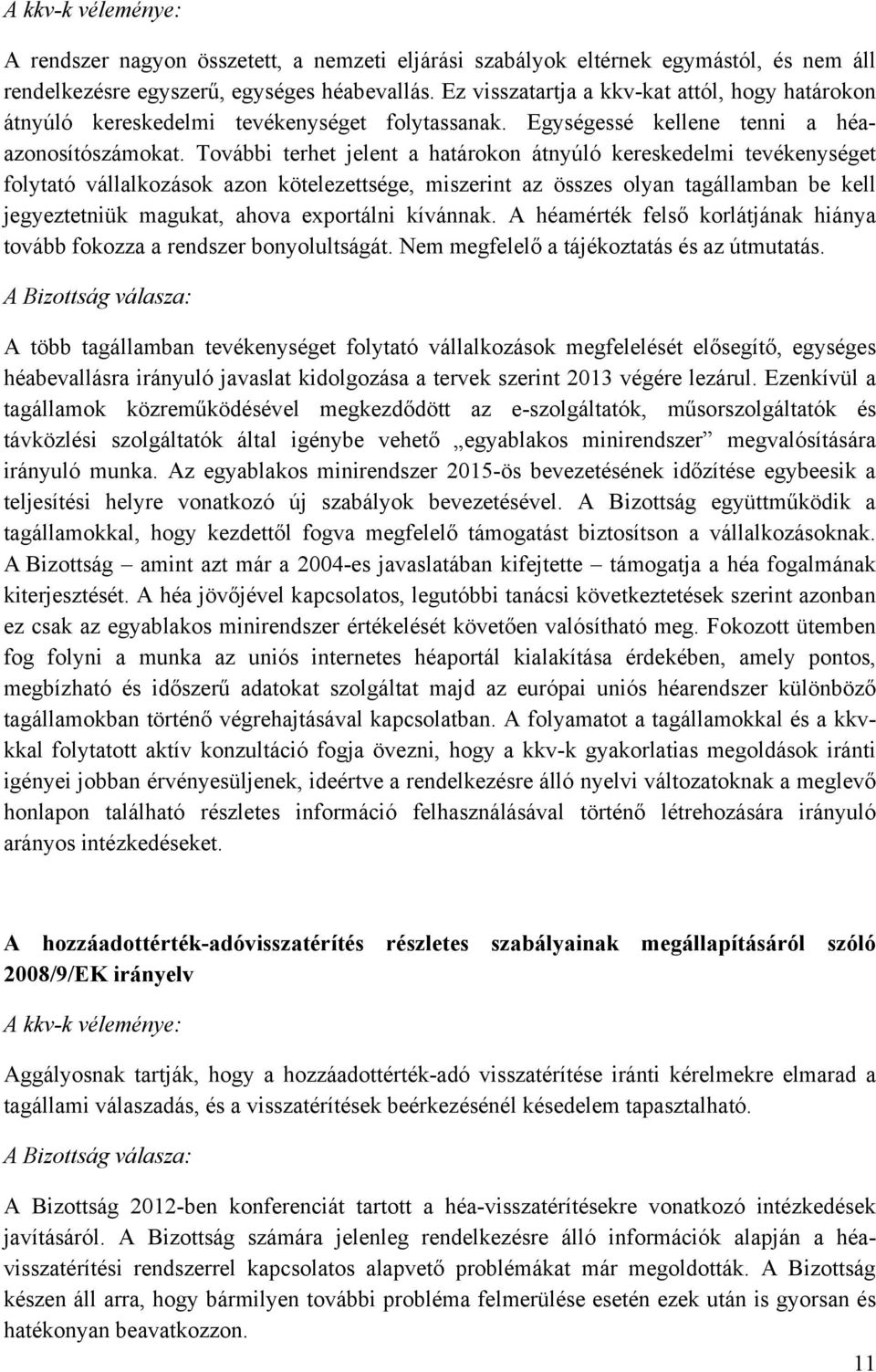 További terhet jelent a határokon átnyúló kereskedelmi tevékenységet folytató vállalkozások azon kötelezettsége, miszerint az összes olyan tagállamban be kell jegyeztetniük magukat, ahova exportálni