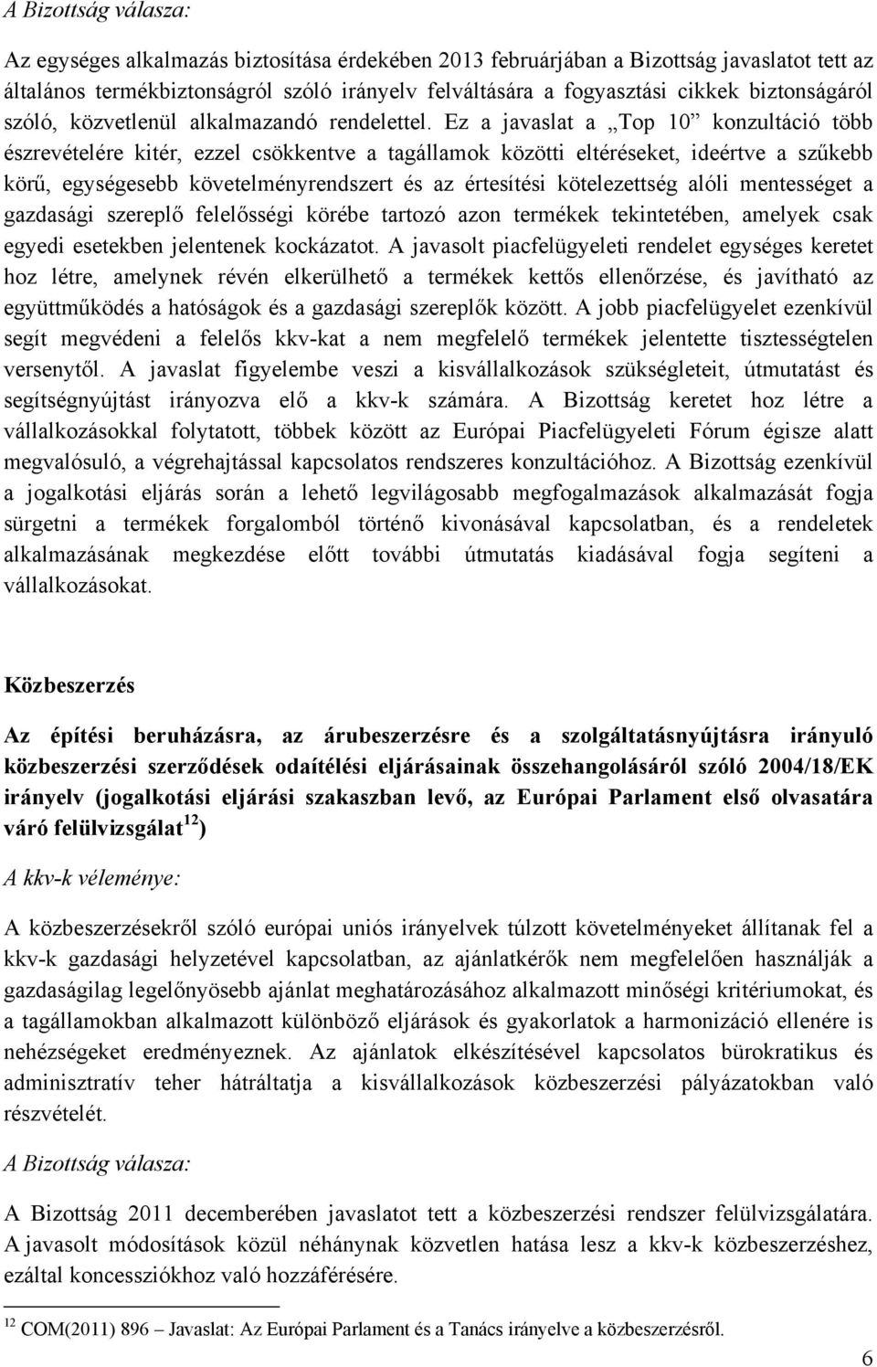 Ez a javaslat a Top 10 konzultáció több észrevételére kitér, ezzel csökkentve a tagállamok közötti eltéréseket, ideértve a szűkebb körű, egységesebb követelményrendszert és az értesítési