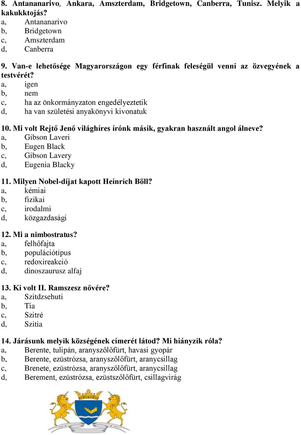 Mi volt Rejtő Jenő világhíres írónk másik, gyakran használt angol álneve? a, Gibson Laveri b, Eugen Black c, Gibson Lavery d, Eugenia Blacky 11. Milyen Nobel-díjat kapott Heinrich Böll?